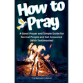 How to Pray a Good Prayer and Simple Guide for Normal People and Get Answered (With Testimonies)