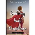 Building Kids' Confidence: Boosting Your Child's Self-Confidence
