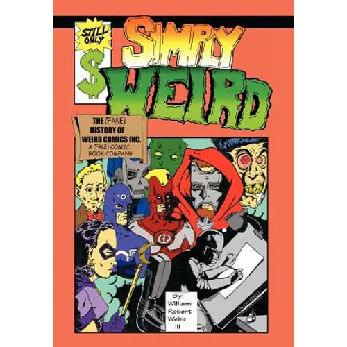 Simply Weird: The (Fake) History of Weird Comics Incorporated, a (Fake) Comic Book Company