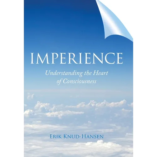 Imperience: Understanding the Heart of Consciousness
