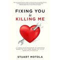 Fixing You is Killing Me: A Conscious Roadmap to Knowing When to Save and When to Leave Your Relationship