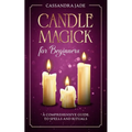 Candle Magick for Beginners: A Comprehensive Guide to Spells and Rituals