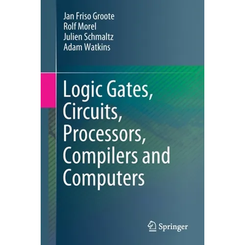 Logic Gates, Circuits, Processors, Compilers and Computers
