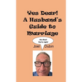 Yes Dear! A Husband's Guide to Marriage