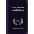 Lincoln, the Greatest man of the Nineteenth Century