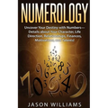 Numerology: Uncover Your Destiny with Numbers-Details about Your Character, Life Direction, Relationships, Finances, Motivations, and Talents!
