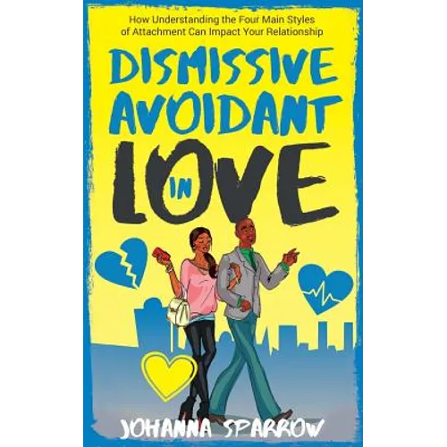 Dismissive Avoidant in Love: How Understanding the Four Main Styles of Attachment Can Impact Your Relationship