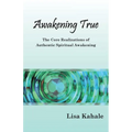 Awakening True: The Core Realizations of Authentic Spiritual Awakening