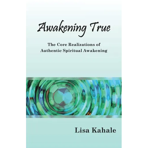 Awakening True: The Core Realizations of Authentic Spiritual Awakening