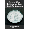 Morgan Silver Dollars: How to Identify Rare Coins, Understand Mint Marks, and Build a Valuable Collection