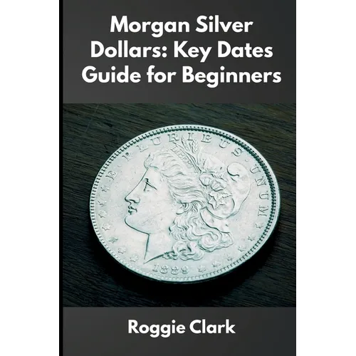 Morgan Silver Dollars: How to Identify Rare Coins, Understand Mint Marks, and Build a Valuable Collection
