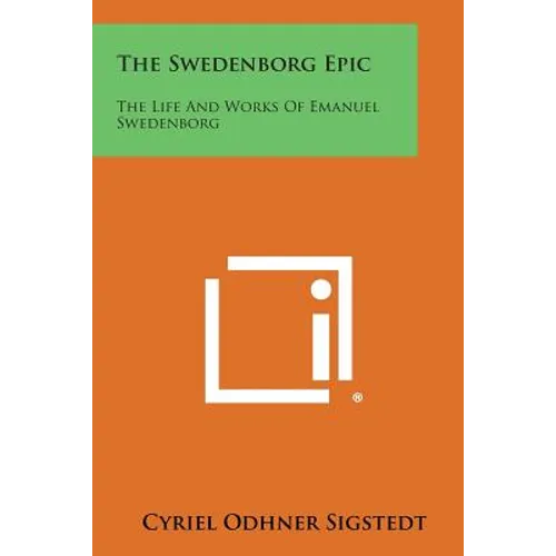 The Swedenborg Epic: The Life and Works of Emanuel Swedenborg