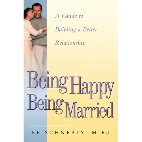 Being Happy Being Married: A Guide to Building a Better Relationship