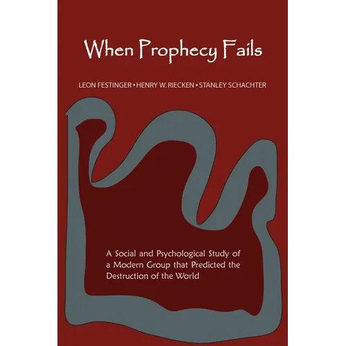 When Prophecy Fails: A Social and Psychological Study of a Modern Group That Predicted the Destruction of the World