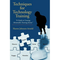 Techniques for Technology Training: "A Guide to Creating Memorable Training Events"