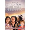 When a Child Prays, Miracles Happen