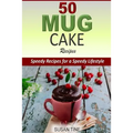 50 Mug Cake Recipes: Speedy Recipes for a Speedy Lifestyle