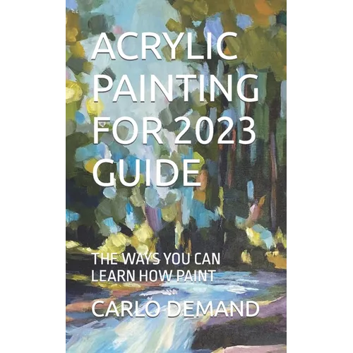 Acrylic Painting for 2023 Guide: The Ways You Can Learn How Paint