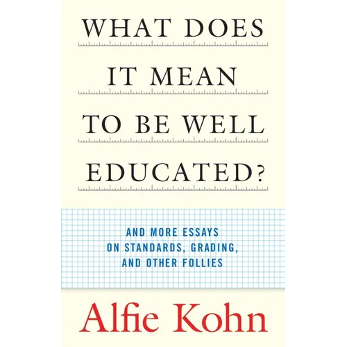 What Does It Mean to Be Well Educated?: And More Essays on Standards, Grading, and Other Follies