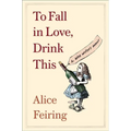 To Fall in Love, Drink This: A Wine Writer's Memoir
