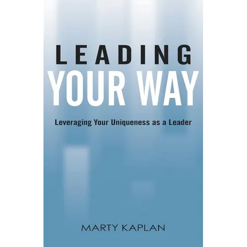 Leading Your Way: Leveraging Your Uniqueness as a Leader