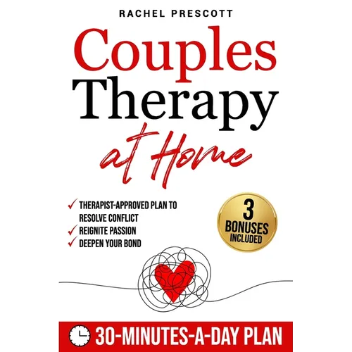 Couples Therapy at Home: A Proven, Therapist-Approved Plan to Resolve Conflict, Reignite Passion, and Deepen Your Bond in Just 30 Minutes a Day