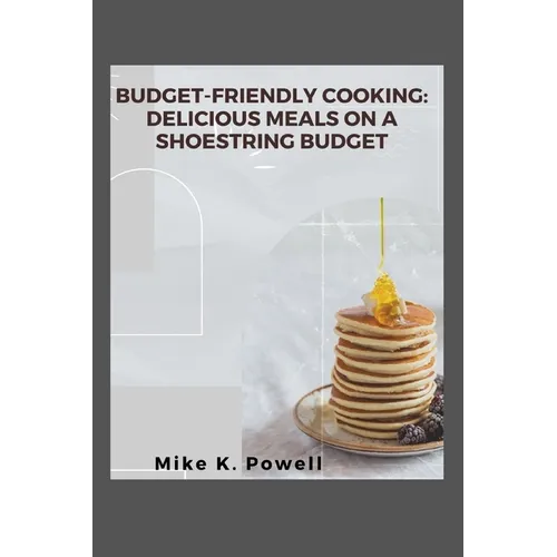 Budget-Friendly Cooking: Delicious Meals on a Shoestring Budget