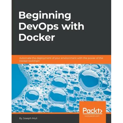 Beginning DevOps with Docker: Automate the deployment of your environment with the power of the Docker toolchain