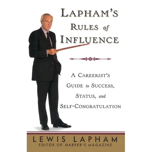 Lapham's Rules of Influence: A Careerist's Guide to Success, Status, and Self-Congratulation