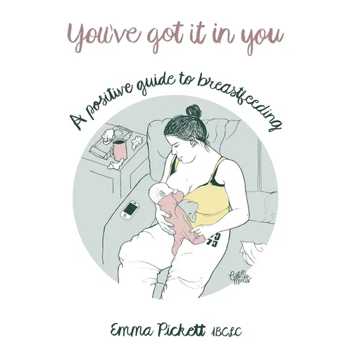 You've Got it in You: A Positive Guide to Breast Feeding