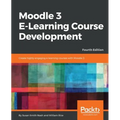Moodle 3 E-Learning Course Development - Fourth Edition: Create highly engaging and interactive e-learning courses with Moodle 3