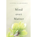 A Course in Abundance: Mind over Matter