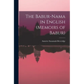 The Babur-nama in English (Memoirs of Babur)