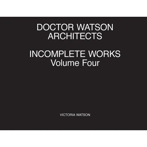 Doctor Watson Architects Incomplete Works Volume Four
