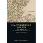 Rev. James Fraser, 1634-1709: A New Perspective on the Scottish Highlands Before Culloden
