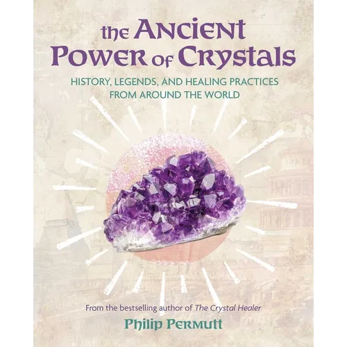 The Ancient Power of Crystals: History, Legends, and Healing Practices from Around the World