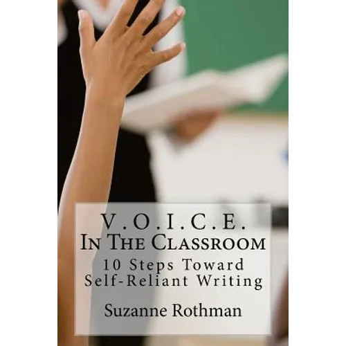 V . O . I . C . E . In The Classroom: 10 Steps Toward Self-Reliant Writing