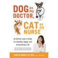 Dog as My Doctor, Cat as My Nurse: An Animal Lover's Guide to a Healthy, Happy, and Extraordinary Life