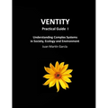 VENTITY Practical Guide I: Understanding Complex Systems in Society, Ecology and Environment