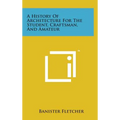 A History of Architecture for the Student, Craftsman, and Amateur