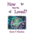 How Have You Loved?