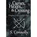 Curses, Hexes & Crossing: A Magician's Guide to Execration Magick