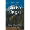 Ghosts of Oregon: The Top 10 Haunted Places You Must Visit