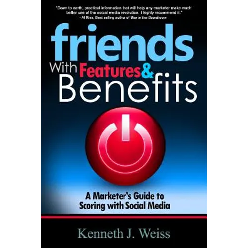 Friends With Features and Benefits: A Marketer's Guide to Scoring with Social Media