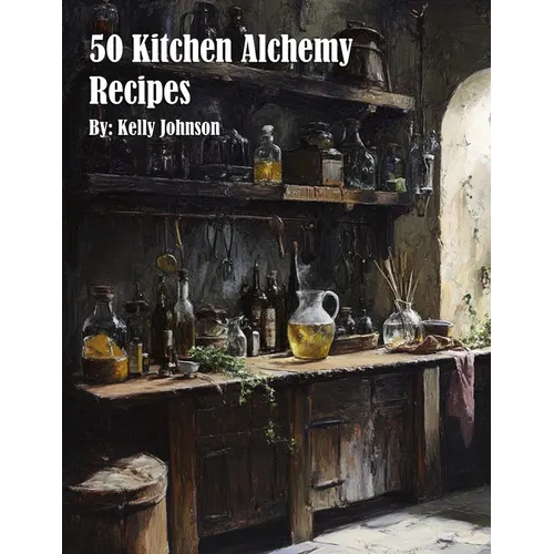 50 Kitchen Alchemy Recipes