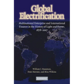 Global Electrification: Multinational Enterprise and International Finance in the History of Light and Power, 1878 2007
