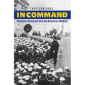 In Command: Theodore Roosevelt and the American Military
