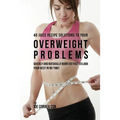 40 Juice Recipe Solutions to Your Overweight Problems: Quickly and Naturally Burn Fat Fast to Look Your Best in No Time!