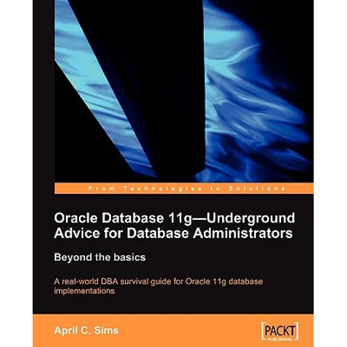 Oracle Database 11g - Underground Advice for Database Administrators