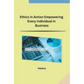 Ethics in Action Empowering Every Individual in Business